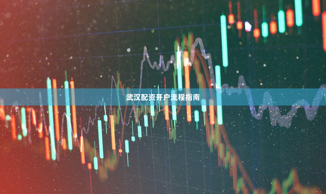 武汉配资开户流程指南